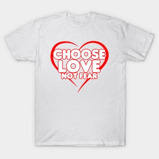 Chose Love Not Fear - Heart T-Shirt